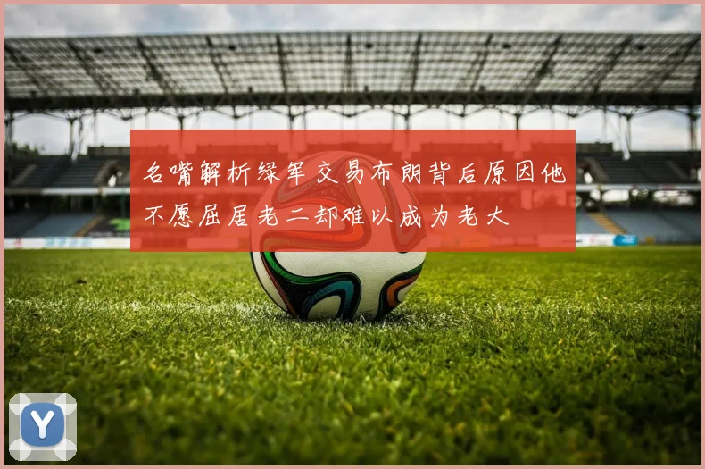 名嘴解析绿军交易布朗背后原因他不愿屈居老二却难以成为老大